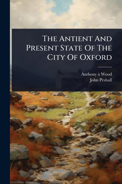 The Antient And Present State Of The City Of Oxford