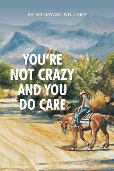 You’re Not Crazy and You Do Care