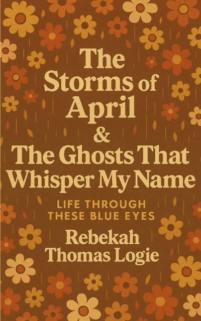 The Storms Of April & the Ghosts That Whisper My Name