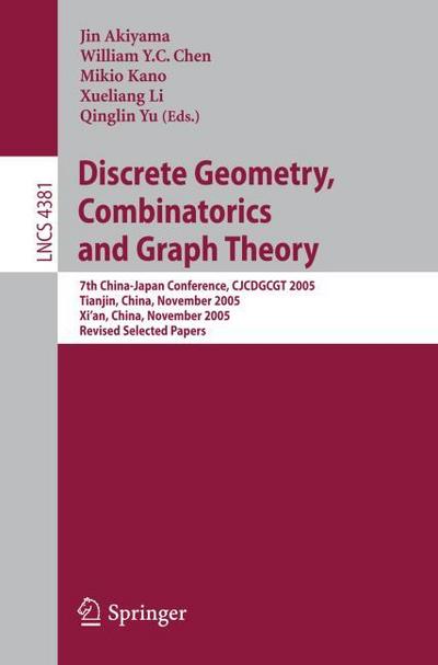 Discrete Geometry, Combinatorics and Graph Theory: 7th China-Japan Conference, CJCDGCGT 2005 Tianjin, China, November 2005 Xi’an, China, November 2005 ... Papers (Lecture Notes in Computer Science)