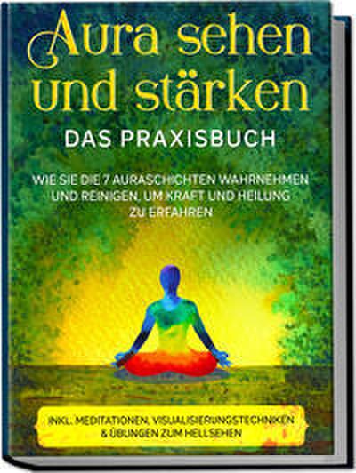 Aura sehen und stärken - Das Praxisbuch