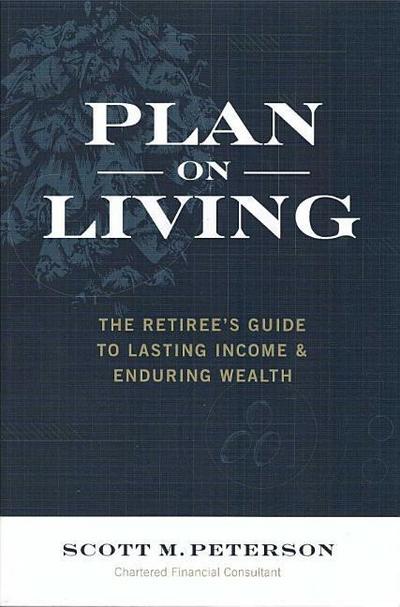 Plan on Living: The Retiree’s Guide to Lasting Income & Enduring Wealth