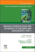 Emotion Dysregulation and Outbursts in Children and Adolescents: Part I, An Issue of ChildAnd Adolescent Psychiatric Clinics of North America