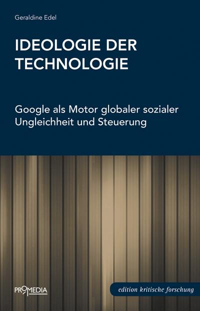 Ideologie der Technologie: Google als Motor globaler sozialer Ungleichheit und Steuerung (Edition Kritische Forschung)