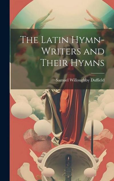 The Latin Hymn-writers and Their Hymns