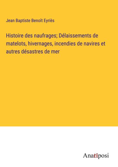 Histoire des naufrages; Délaissements de matelots, hivernages, incendies de navires et autres désastres de mer