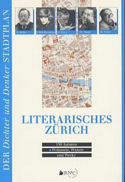 Literarisches Zürich: 150 Autoren - Wohnorte, Wirken und Werke. Mit hist. und akt. Stadtplänen.