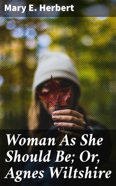 Woman As She Should Be; Or, Agnes Wiltshire