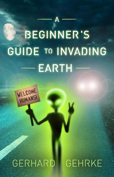 A Beginner’s Guide to Invading Earth