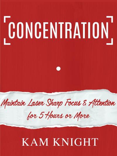 Concentration: Maintain Laser Sharp Focus & Attention for 5 Hours or More (Mind Hack, #3)