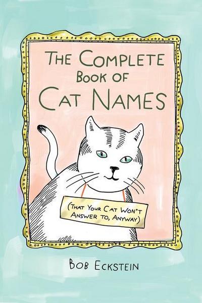 The Complete Book of Cat Names (That Your Cat Won’t Answer To, Anyway)