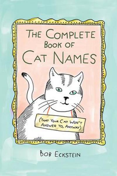 The Complete Book of Cat Names (That Your Cat Won’t Answer To, Anyway)