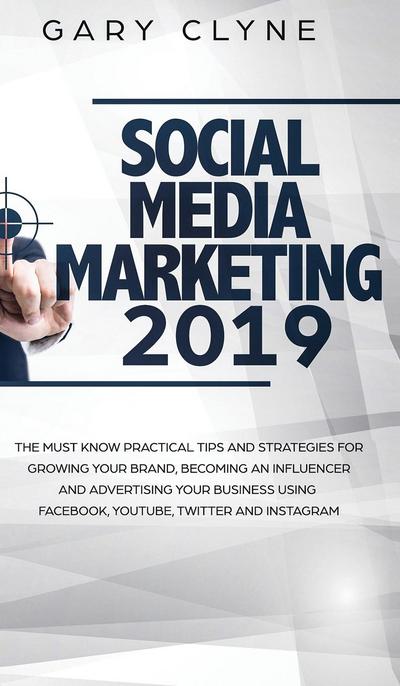 Social Media Marketing 2019 How Small Businesses can Gain 1000’s of New Followers, Leads and Customers using Advertising and Marketing on Facebook, Instagram, YouTube and More