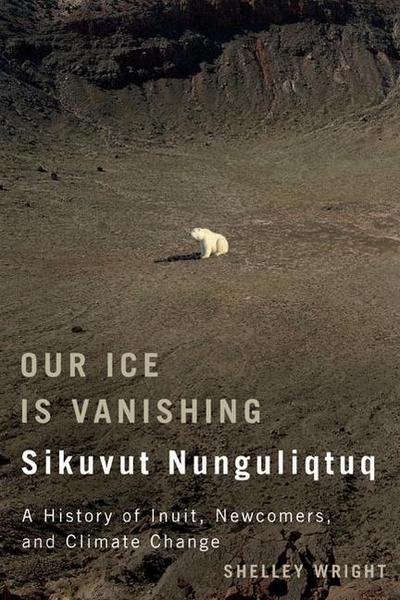 Our Ice Is Vanishing / Sikuvut Nunguliqtuq: A History of Inuit, Newcomers, and Climate Change Volume 75