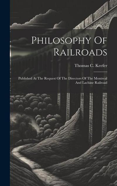 Philosophy Of Railroads: Published At The Request Of The Directors Of The Montreal And Lachine Railroad