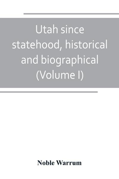 Utah since statehood, historical and biographical (Volume I)