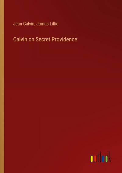 Calvin on Secret Providence