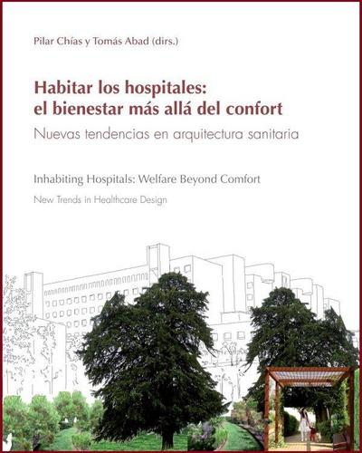 Habitar los hospitales : el bienestar más allá del confort : nuevas tendencias en arquitectura sanitaria = Hospitals : welfare beyond comfort : new trends in healthcare design