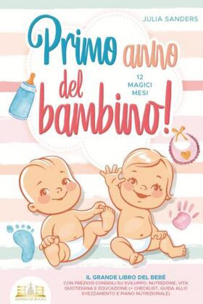 Primo anno del bambino! 12 magici mesi: Il grande libro del bebè con preziosi consigli su sviluppo, nutrizione, vita quotidiana e educazione (+ checklist, guida allo svezzamento e piano nutrizionale)