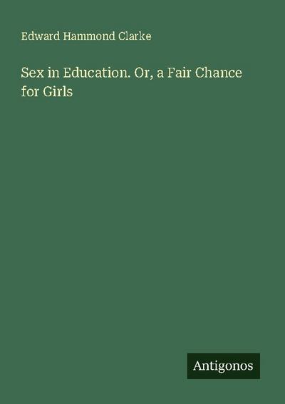 Sex in Education. Or, a Fair Chance for Girls