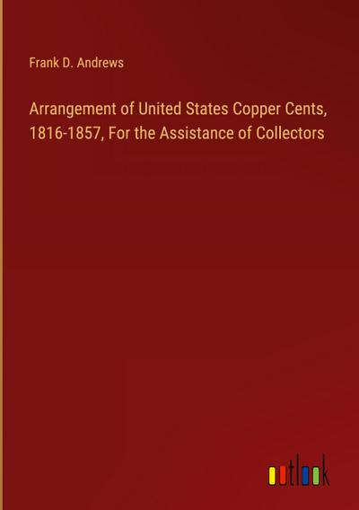 Arrangement of United States Copper Cents, 1816-1857, For the Assistance of Collectors