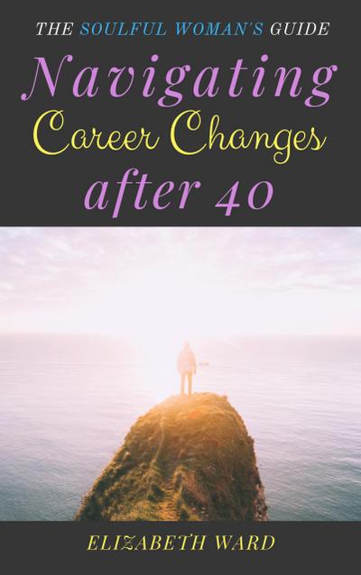Navigating Career Changes After 40: The Soulful Woman’s Guide