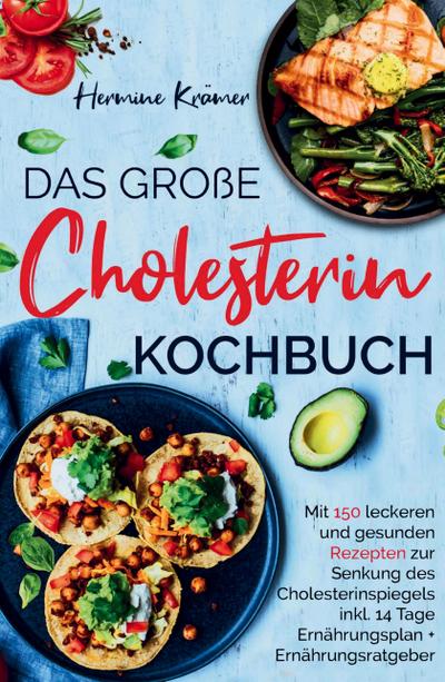 Das große Cholesterin Kochbuch - Mit 150 leckeren & gesunden Rezepten zur Senkung des Cholesterinspiegels.