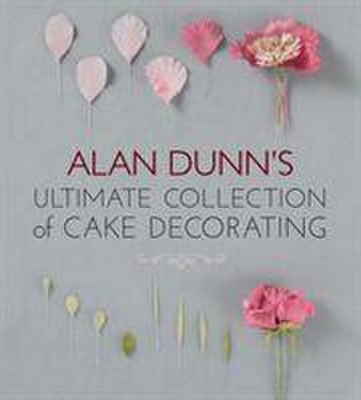Alan Dunn’s Ultimate Collection of Cake Decorating