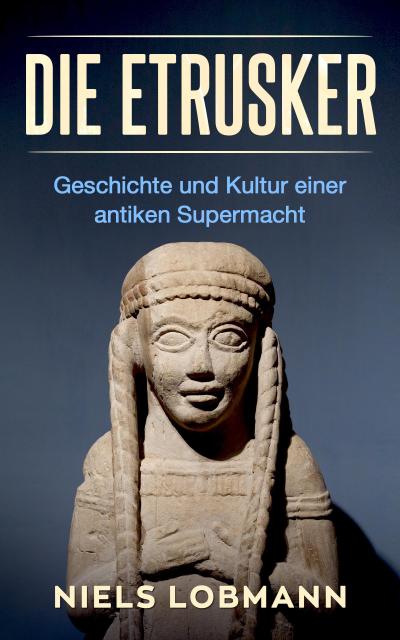 Die Etrusker: Geschichte und Kultur Einer Antiken Supermacht