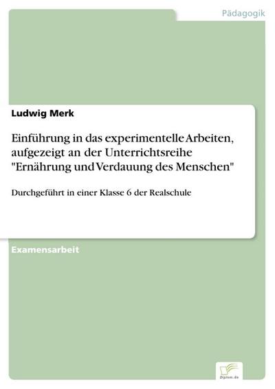 Einführung in das experimentelle Arbeiten, aufgezeigt an der Unterrichtsreihe "Ernährung und Verdauung des Menschen"
