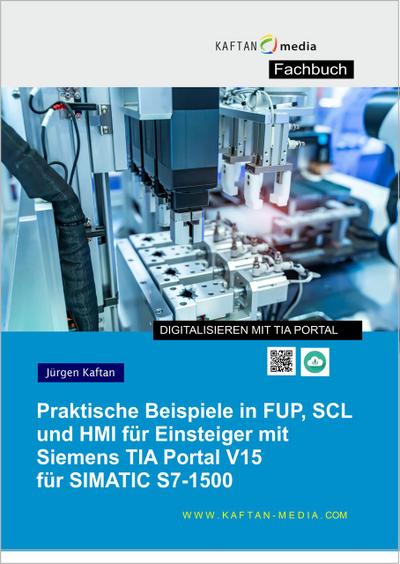 Praktische Beispiele in FUP, SCL und HMI für Einsteiger mit Siemens TIA Portal V15 für SIMATIC S7-1500