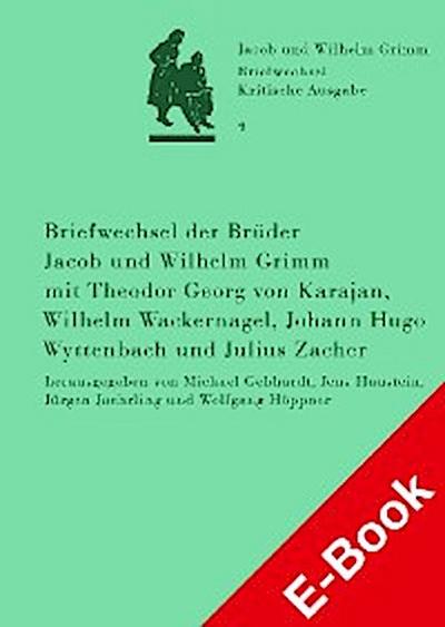 Briefwechsel der Brüder Jacob und Wilhelm Grimm mit Theodor Georg von Karajan, Wilhelm Wackernagel, Johann Hugo Wyttenbach und Julius Zacher