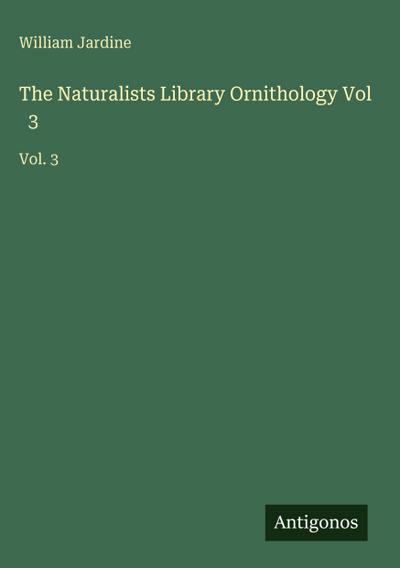 The Naturalists Library Ornithology Vol   3