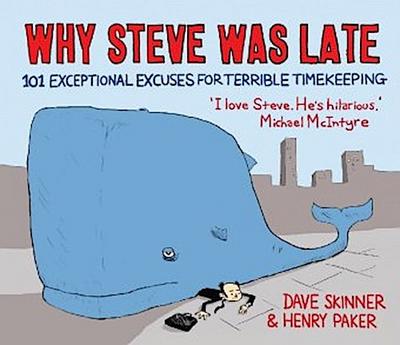 Skinner, D: Why Steve Was Late: 101 Exceptional Excuses for Terrible Timekeeping - Dave Skinner, Henry Paker
