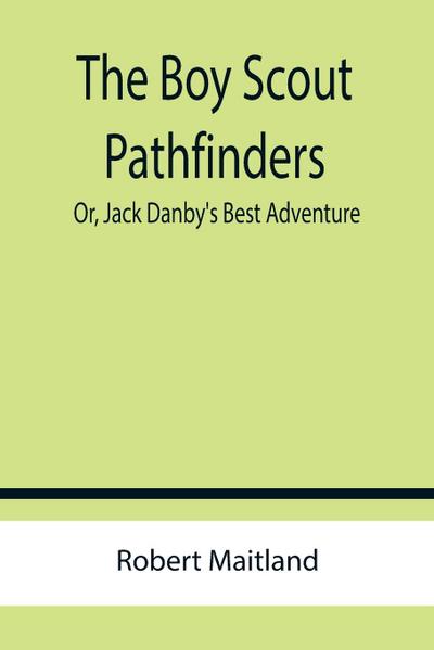 The Boy Scout Pathfinders; Or, Jack Danby’s Best Adventure