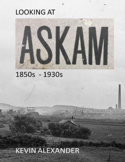 Alexander, K: LOOKING AT ASKAM 1850s - 1930s