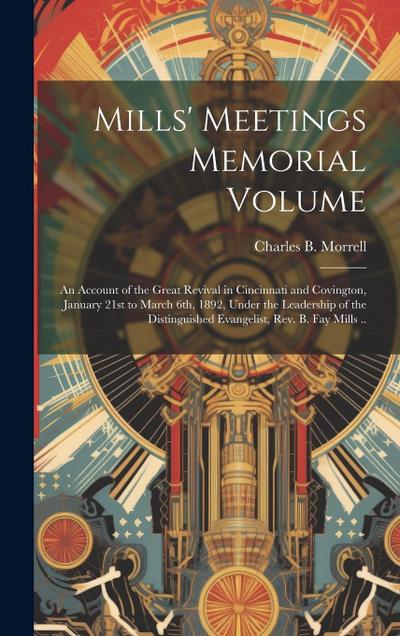 Mills’ Meetings Memorial Volume: An Account of the Great Revival in Cincinnati and Covington, January 21st to March 6th, 1892, Under the Leadership of