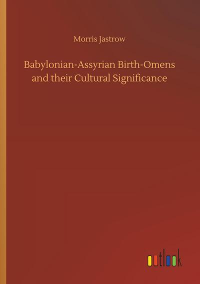Babylonian-Assyrian Birth-Omens and their Cultural Significance