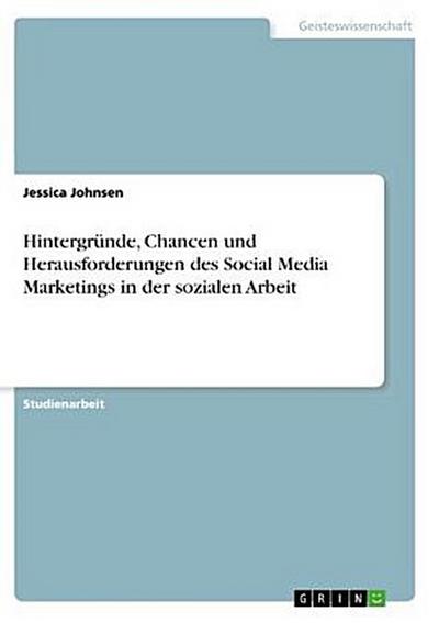 Hintergründe, Chancen und Herausforderungen des Social Media Marketings in der sozialen Arbeit