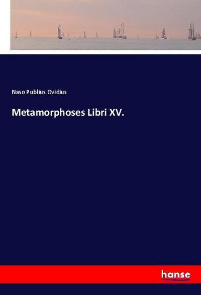 Metamorphoses Libri XV.