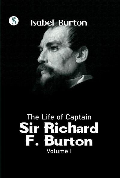 THE LIFE OF CAPTAIN SIR RICHARD F. BURTON, Volume 1