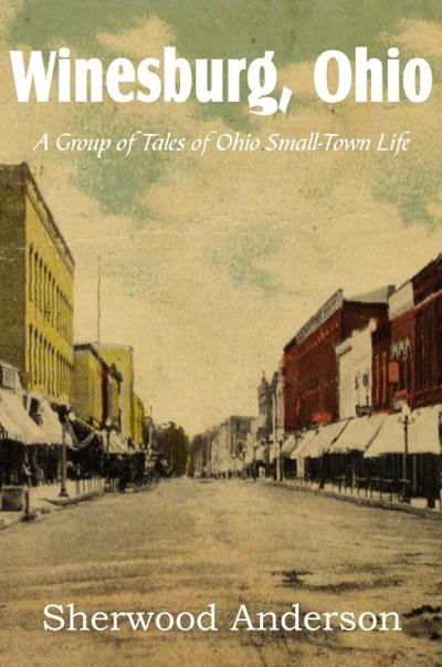 Winesburg, Ohio, a Group of Tales of Ohio Small-Town Life