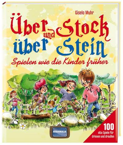 Über Stock und über Stein: Spielen wie die Kinder früher. 100 alte Spiele für drinnen und draußen