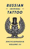 Russian Criminal Tattoo Encyclopedia Volume III
