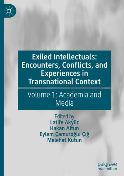 Exiled Intellectuals: Encounters, Conflicts, and Experiences in Transnational Context