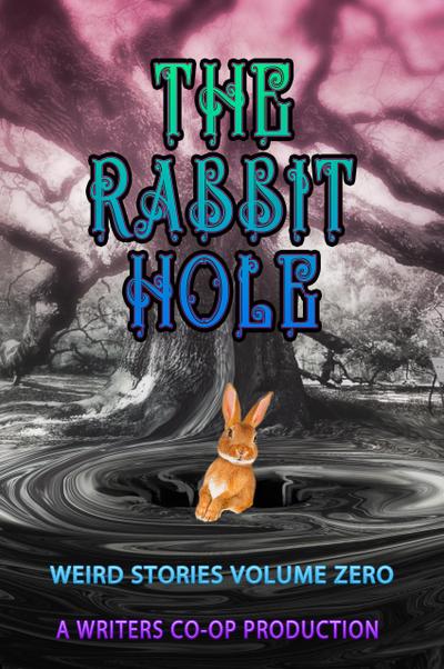 The Rabbit Hole Volume 0 (Weird Stories, #0)