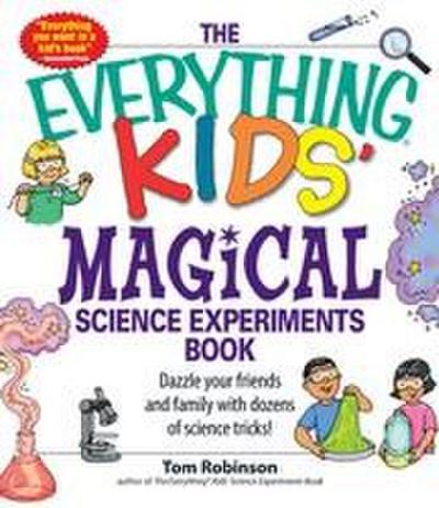 The Everything Kids’ Magical Science Experiments Book