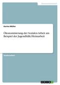 Ökonomisierung der Sozialen Arbeit am Beispiel der Jugendhilfe/Heimarbeit