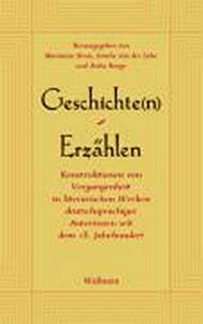 Geschichte(n) - Erzählen. Konstruktionen von Vergangenheit in literarischen Werken deutschsprachiger Autorinnen seit dem 18. Jahrhundert