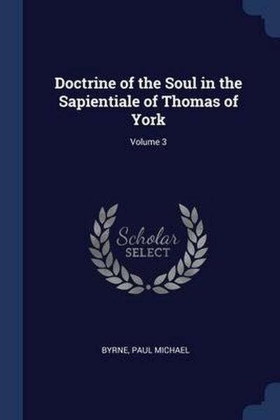 Doctrine of the Soul in the Sapientiale of Thomas of York; Volume 3